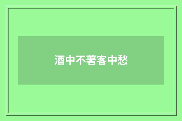 酒中不著客中愁