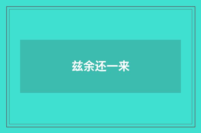 兹余还一来