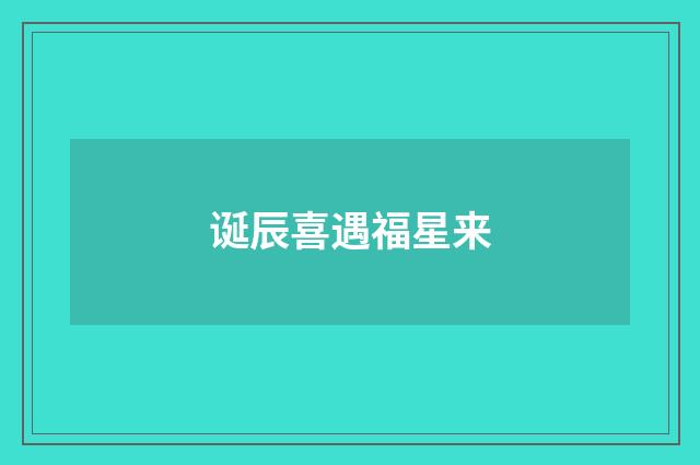 诞辰喜遇福星来