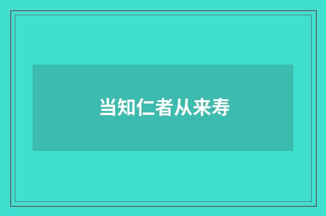 当知仁者从来寿