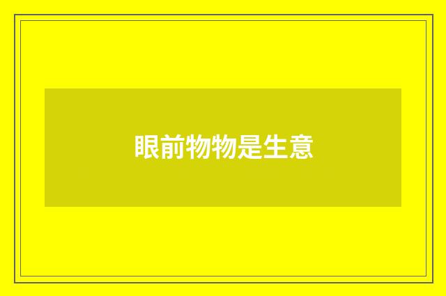 眼前物物是生意