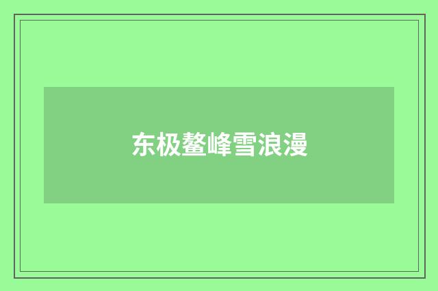 东极鳌峰雪浪漫