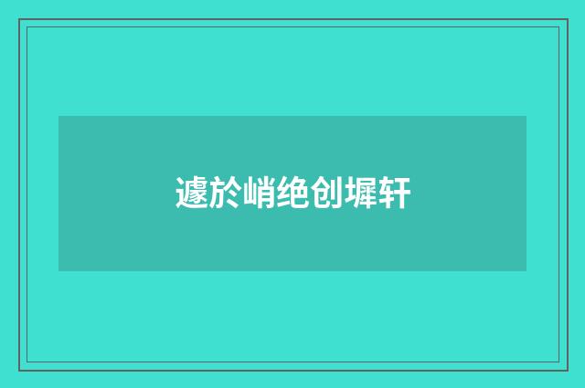 遽於峭绝创墀轩