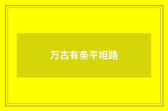 万古有条平坦路
