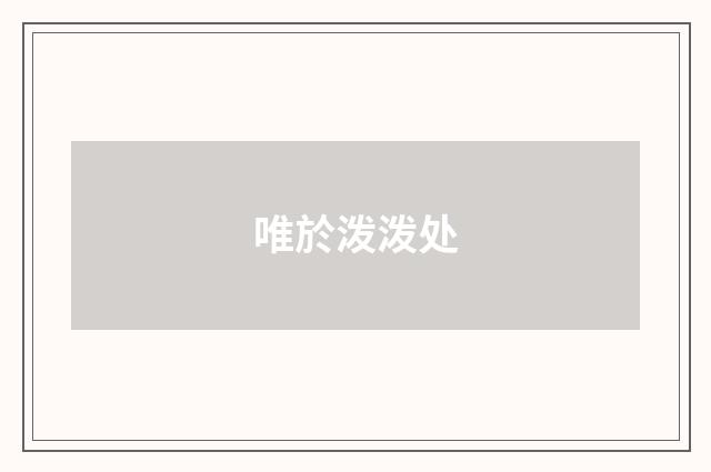 唯於泼泼处