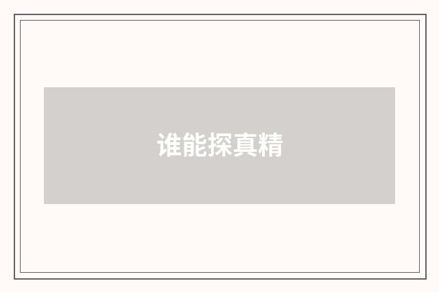 谁能探真精