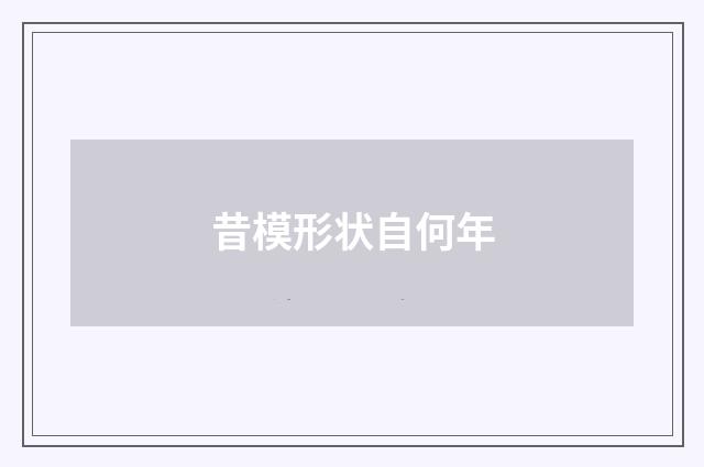 昔模形状自何年