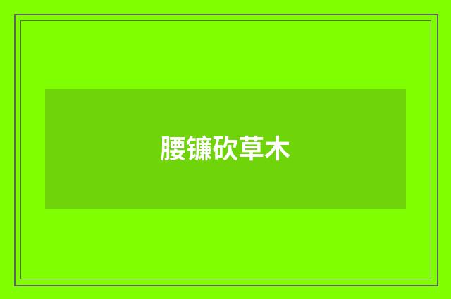 腰镰砍草木