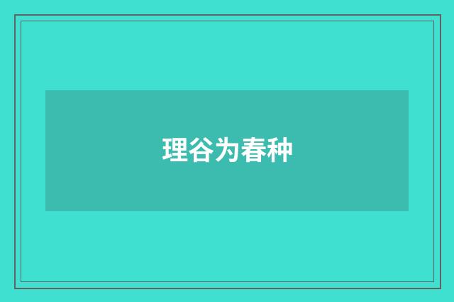 理谷为春种
