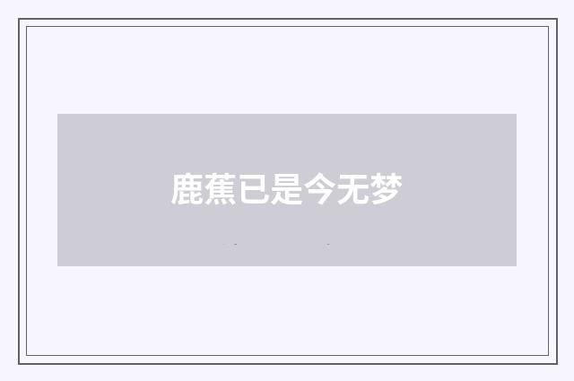鹿蕉已是今无梦