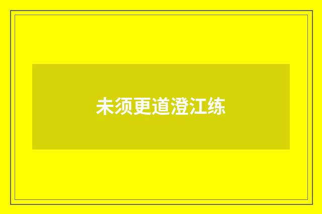 未须更道澄江练