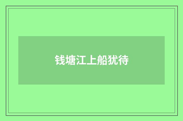 钱塘江上船犹待