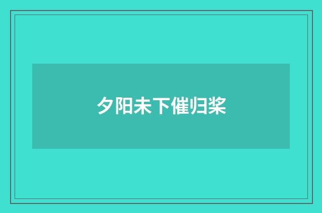 夕阳未下催归桨