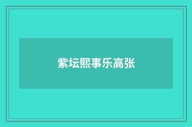 紫坛熙事乐高张