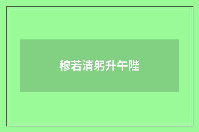 穆若清躬升午陛