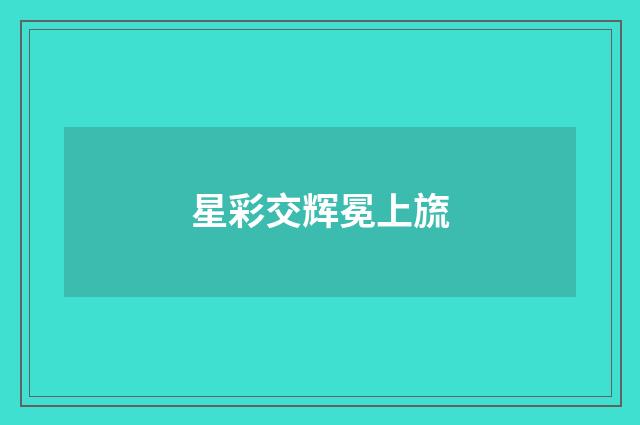 星彩交辉冕上旒