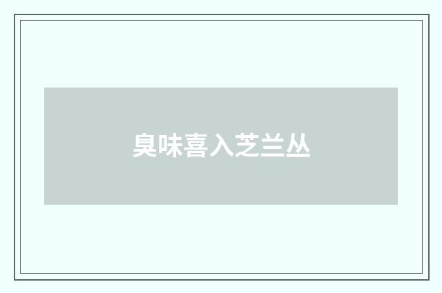 臭味喜入芝兰丛