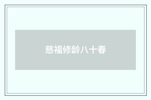 慈福修龄八十春