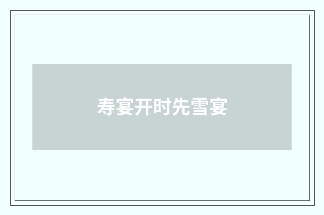 寿宴开时先雪宴