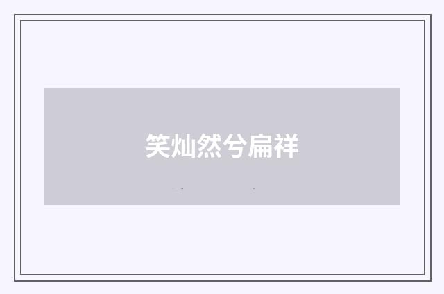 笑灿然兮扁祥