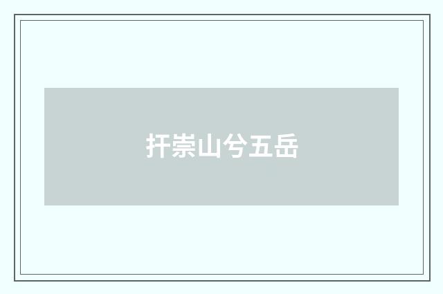 扞崇山兮五岳