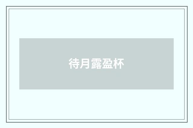 待月露盈杯