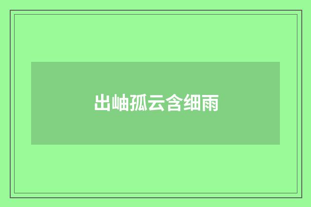 出岫孤云含细雨