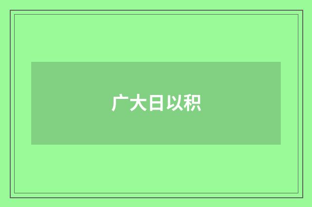 广大日以积