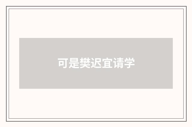 可是樊迟宜请学