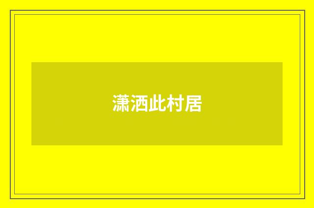 潇洒此村居
