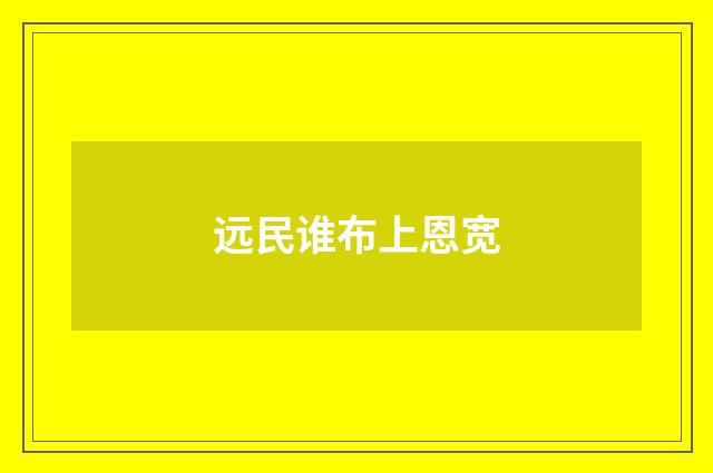 远民谁布上恩宽