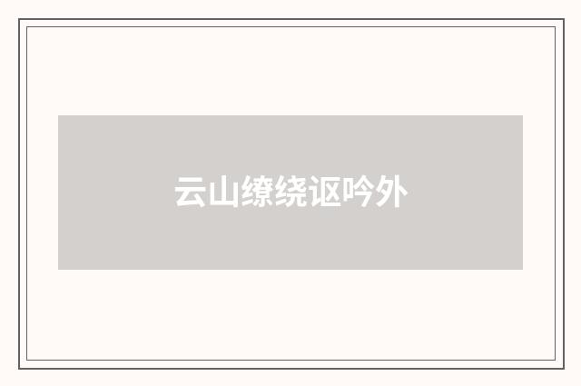 云山缭绕讴吟外
