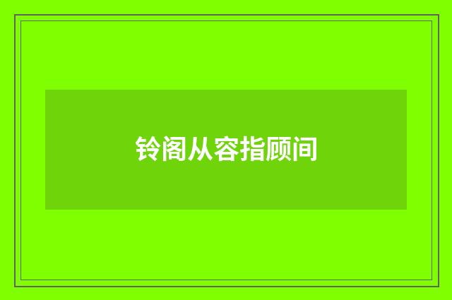 铃阁从容指顾间