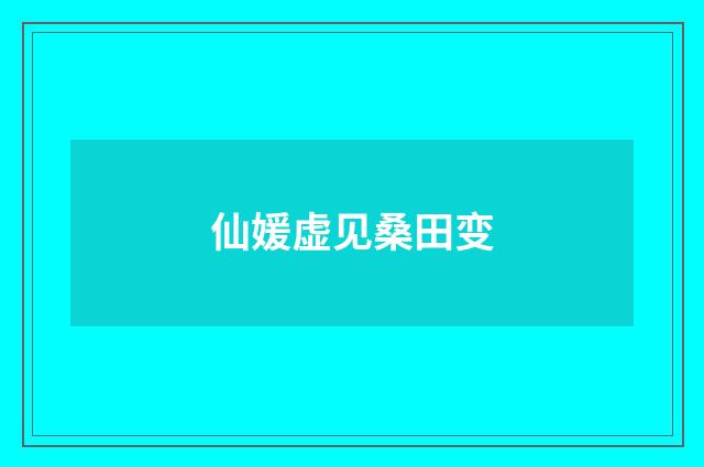 仙媛虚见桑田变