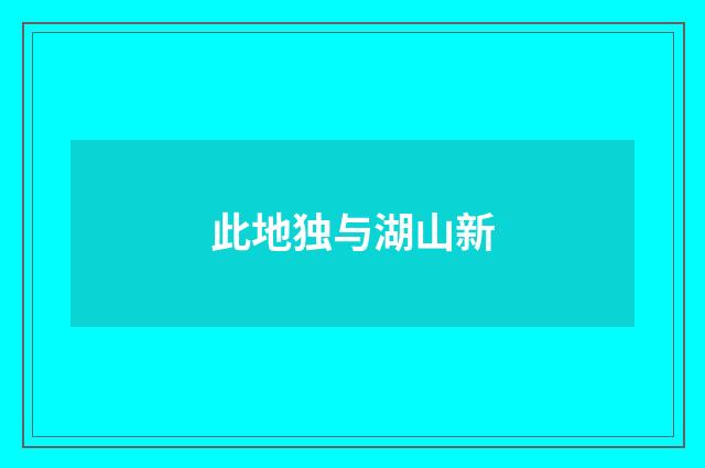 此地独与湖山新