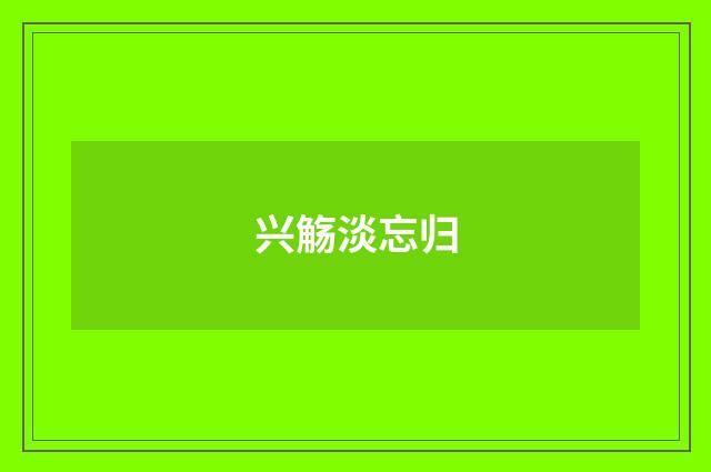 兴觞淡忘归