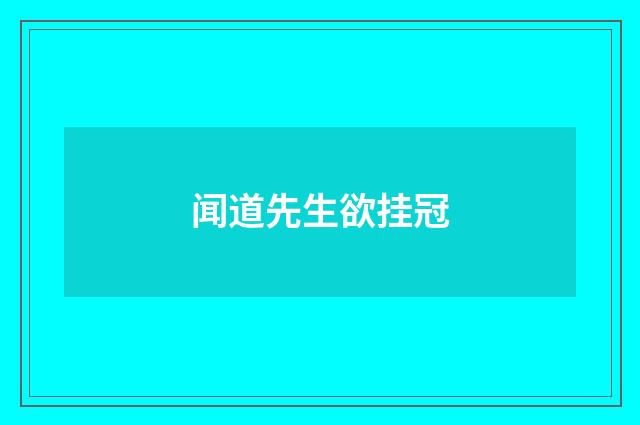 闻道先生欲挂冠