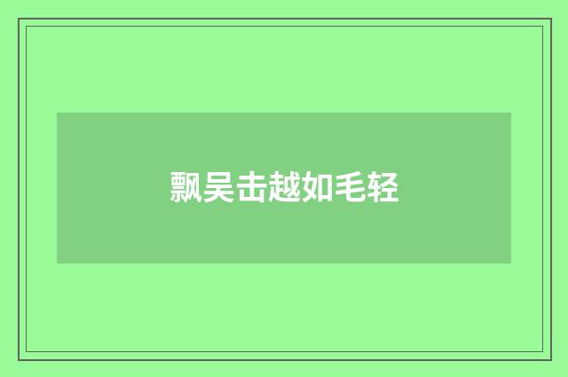 飘吴击越如毛轻
