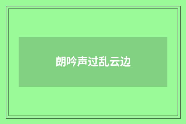 朗吟声过乱云边