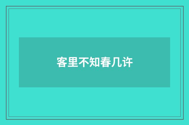 客里不知春几许