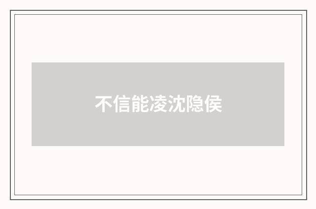 不信能凌沈隐侯