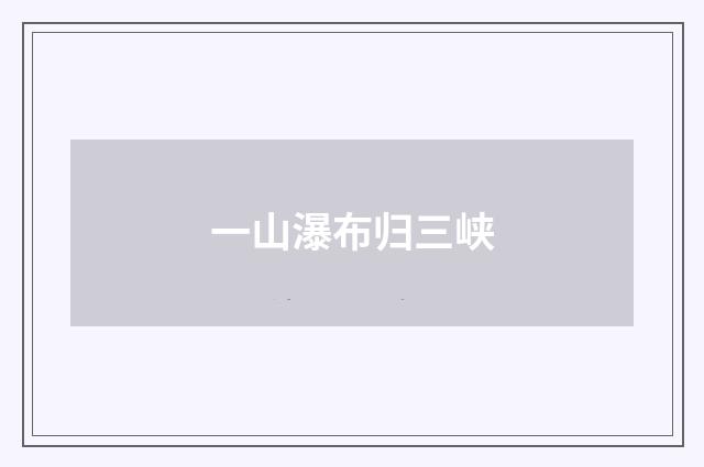 一山瀑布归三峡
