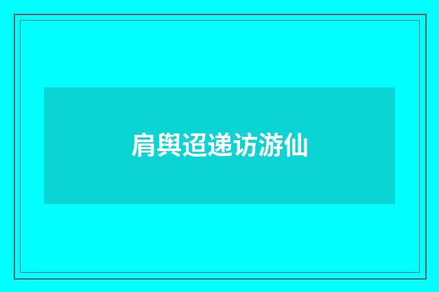 肩舆迢递访游仙