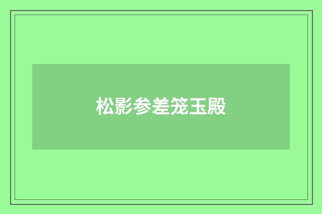 松影参差笼玉殿