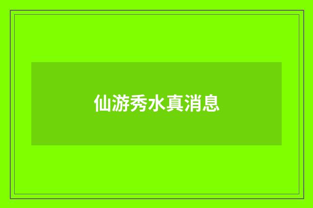 仙游秀水真消息
