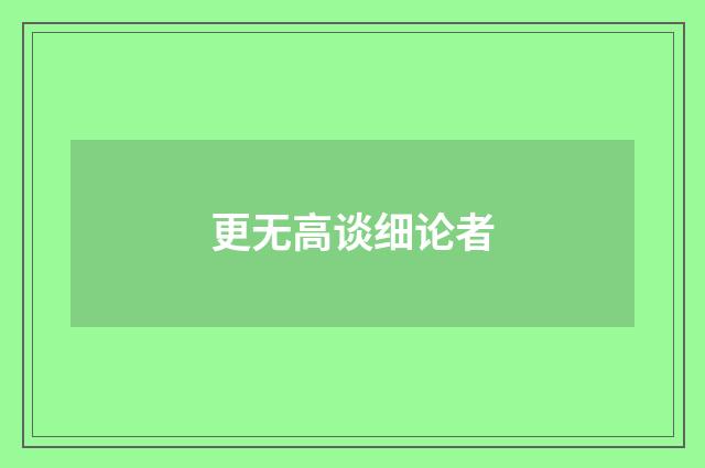更无高谈细论者