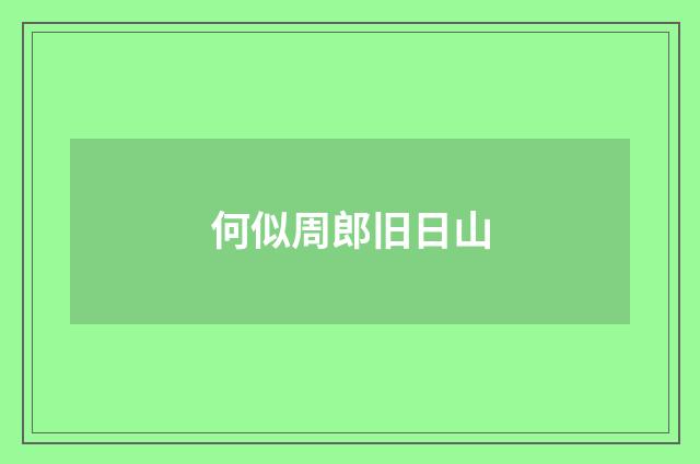 何似周郎旧日山