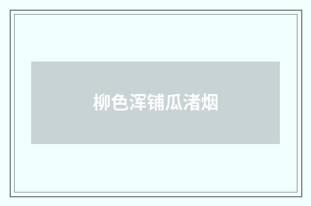 柳色浑铺瓜渚烟