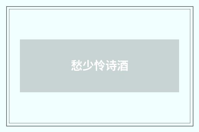 愁少怜诗酒