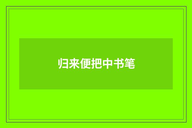 归来便把中书笔